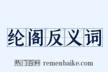 纶阁反义词是什么意思的图片